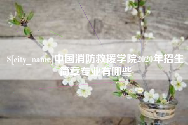 淮南中国消防救援学院2020年招生简章专业有哪些