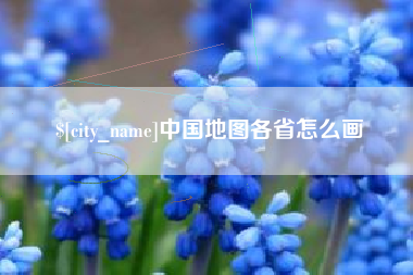 淮南中国地图各省怎么画