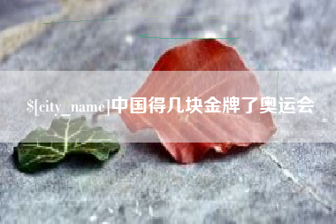 淮南中国得几块金牌了奥运会