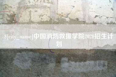 淮南中国消防救援学院2020招生计划