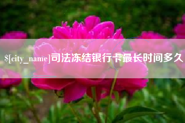淮南司法冻结银行卡最长时间多久
