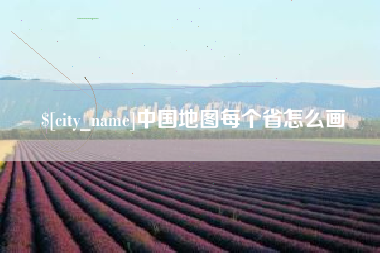 淮南中国地图每个省怎么画