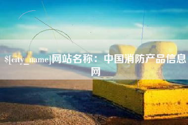淮南网站名称：中国消防产品信息网
