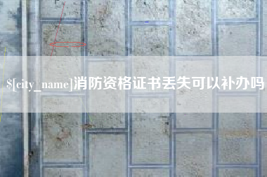淮南消防资格证书丢失可以补办吗