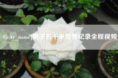淮南男子五千米世界纪录全程视频