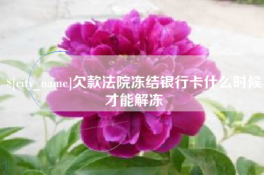 淮南欠款法院冻结银行卡什么时候才能解冻