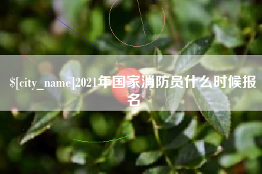 淮南2021年国家消防员什么时候报名