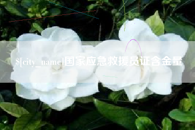 淮南国家应急救援员证含金量