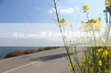 淮南男子5000米的世界纪录